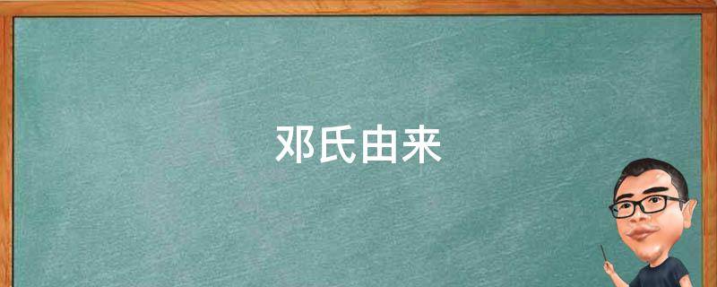 邓氏由来 邓氏由来总结