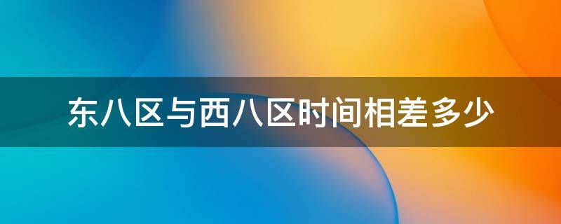 东八区与西八区时间相差多少 东八区跟西八区隔几个时区